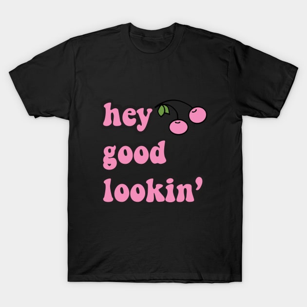 hey good lookin’ T-Shirt by Raquel’s Room